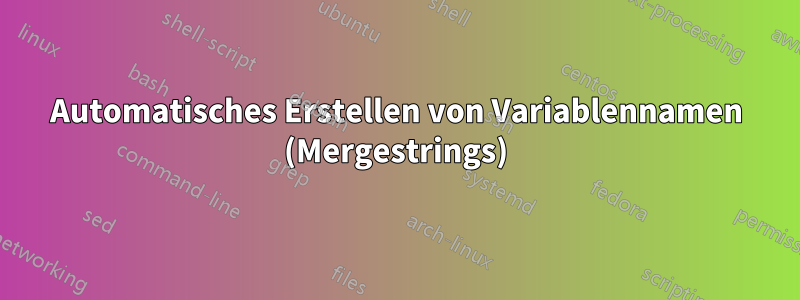 Automatisches Erstellen von Variablennamen (Mergestrings)