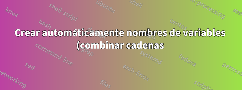 Crear automáticamente nombres de variables (combinar cadenas)