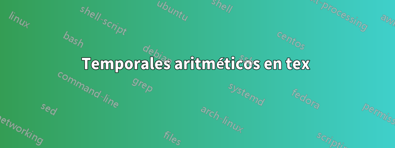 Temporales aritméticos en tex