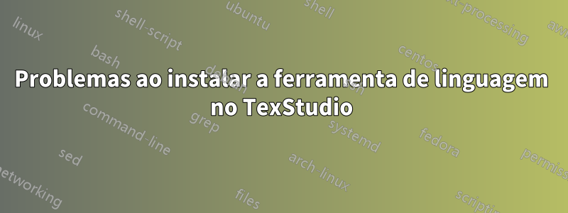 Problemas ao instalar a ferramenta de linguagem no TexStudio