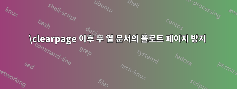 \clearpage 이후 두 열 문서의 플로트 페이지 방지