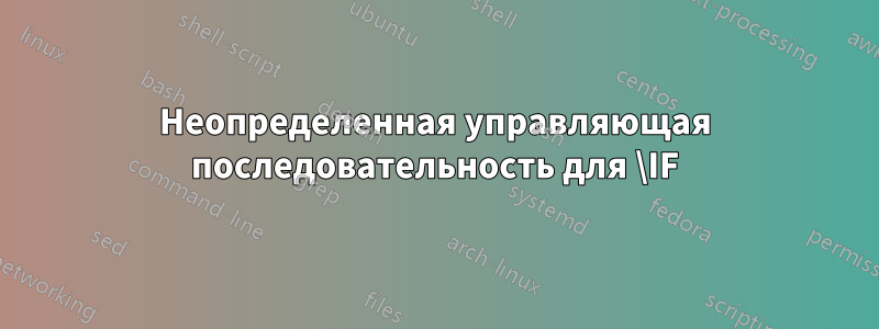 Неопределенная управляющая последовательность для \IF