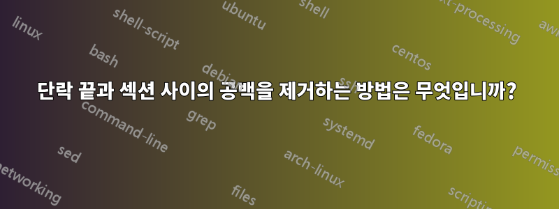 단락 끝과 섹션 사이의 공백을 제거하는 방법은 무엇입니까?