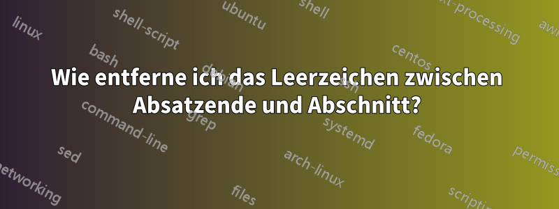 Wie entferne ich das Leerzeichen zwischen Absatzende und Abschnitt?