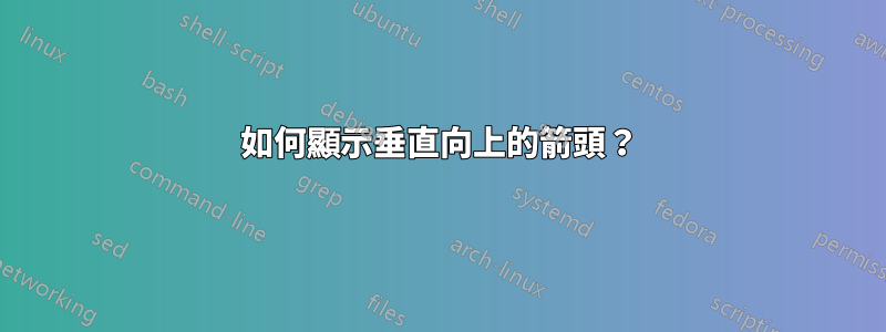 如何顯示垂直向上的箭頭？