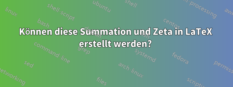 Können diese Summation und Zeta in LaTeX erstellt werden?