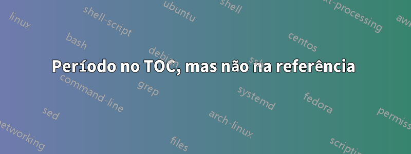 Período no TOC, mas não na referência