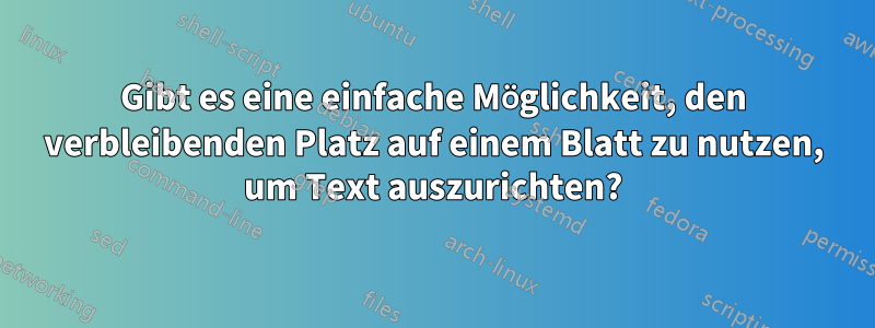 Gibt es eine einfache Möglichkeit, den verbleibenden Platz auf einem Blatt zu nutzen, um Text auszurichten?