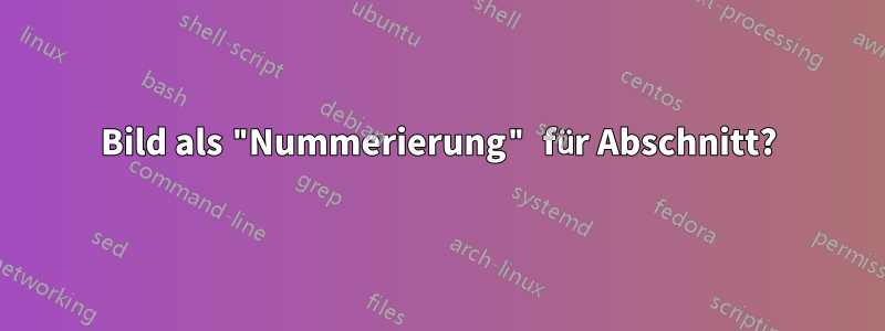 Bild als "Nummerierung" für Abschnitt?