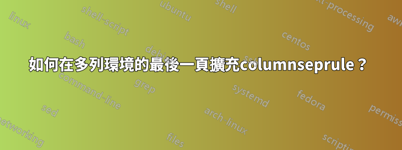 如何在多列環境的最後一頁擴充columnseprule？