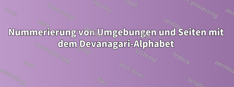 Nummerierung von Umgebungen und Seiten mit dem Devanagari-Alphabet