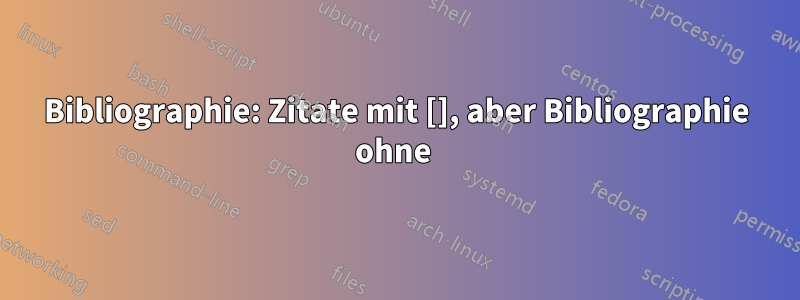 Bibliographie: Zitate mit [], aber Bibliographie ohne 