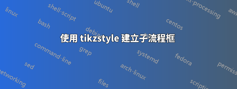 使用 tikzstyle 建立子流程框