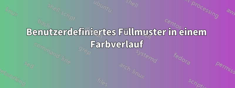 Benutzerdefiniertes Füllmuster in einem Farbverlauf