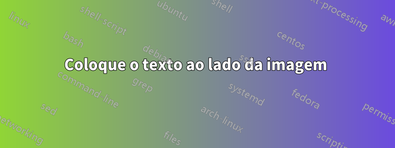 Coloque o texto ao lado da imagem