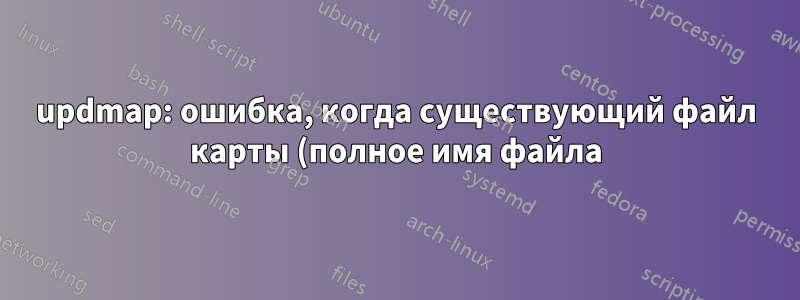 updmap: ошибка, когда существующий файл карты (полное имя файла) считается отсутствующим?