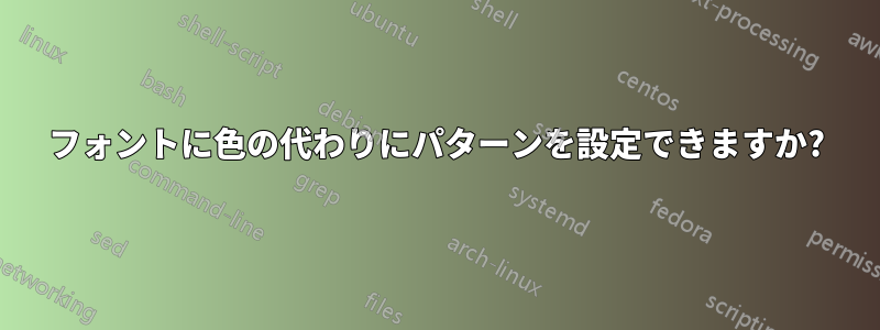 フォントに色の代わりにパターンを設定できますか?