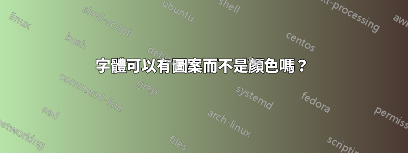 字體可以有圖案而不是顏色嗎？