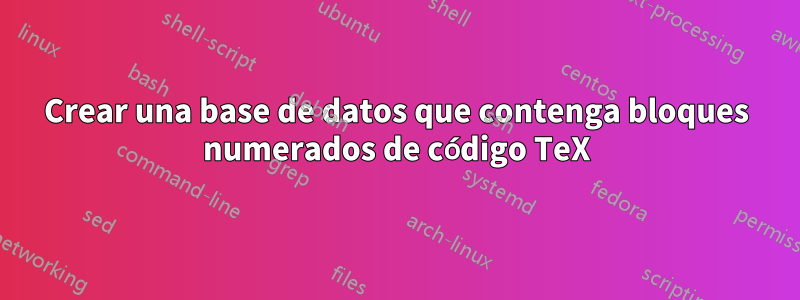 Crear una base de datos que contenga bloques numerados de código TeX