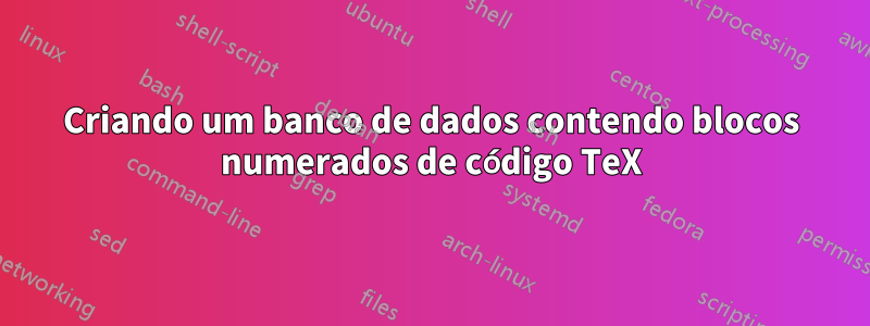 Criando um banco de dados contendo blocos numerados de código TeX