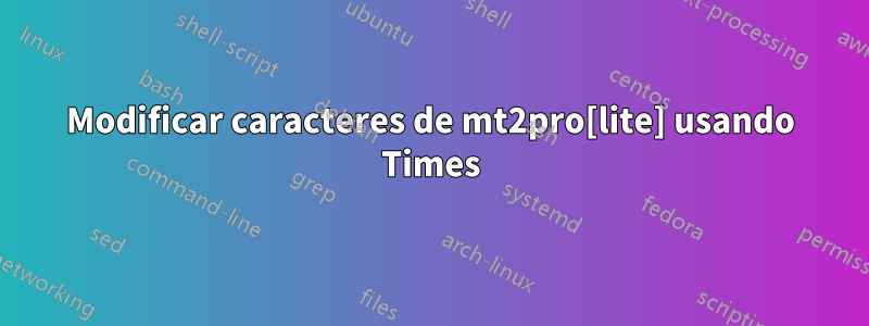 Modificar caracteres de mt2pro[lite] usando Times