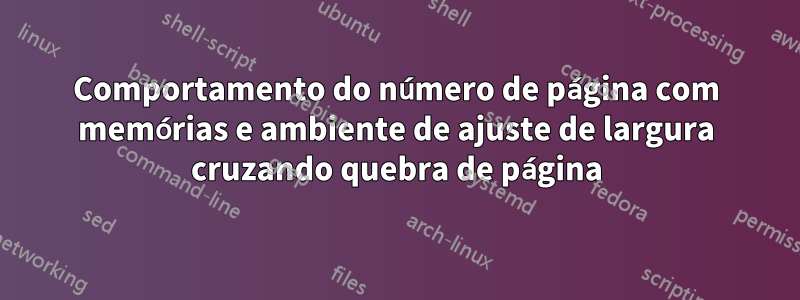 Comportamento do número de página com memórias e ambiente de ajuste de largura cruzando quebra de página