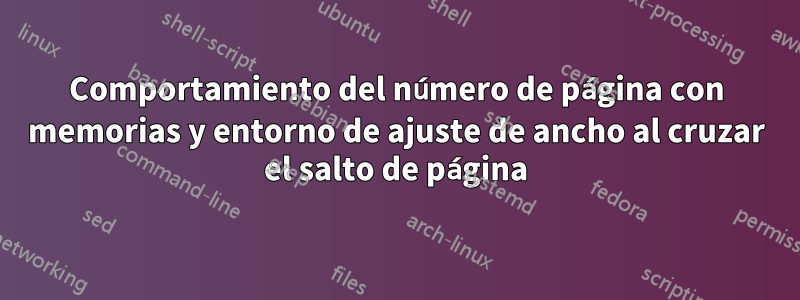 Comportamiento del número de página con memorias y entorno de ajuste de ancho al cruzar el salto de página