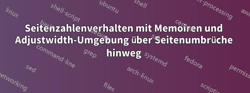 Seitenzahlenverhalten mit Memoiren und Adjustwidth-Umgebung über Seitenumbrüche hinweg