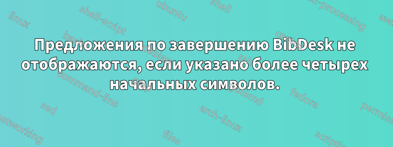 Предложения по завершению BibDesk не отображаются, если указано более четырех начальных символов.