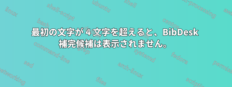 最初の文字が 4 文字を超えると、BibDesk 補完候補は表示されません。