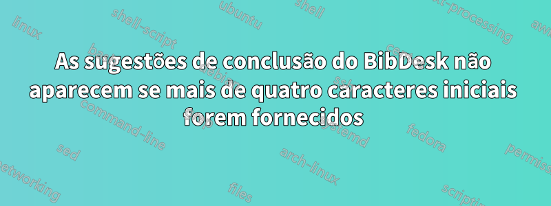 As sugestões de conclusão do BibDesk não aparecem se mais de quatro caracteres iniciais forem fornecidos