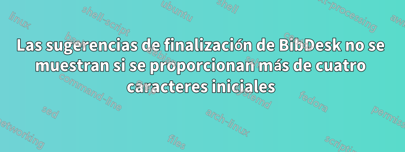 Las sugerencias de finalización de BibDesk no se muestran si se proporcionan más de cuatro caracteres iniciales