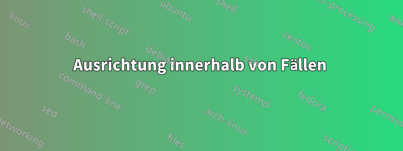 Ausrichtung innerhalb von Fällen