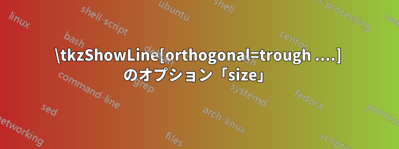 \tkzShowLine[orthogonal=trough ....] のオプション「size」