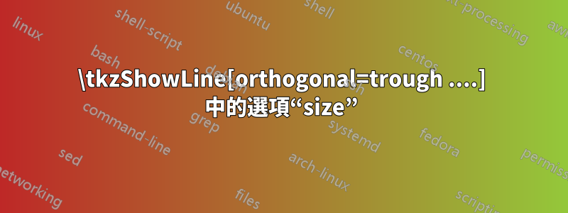 \tkzShowLine[orthogonal=trough ....] 中的選項“size”