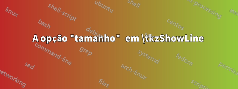 A opção "tamanho" em \tkzShowLine