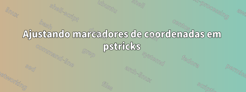 Ajustando marcadores de coordenadas em pstricks