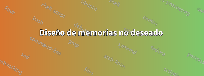 Diseño de memorias no deseado