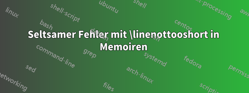 Seltsamer Fehler mit \linenottooshort in Memoiren