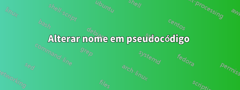 Alterar nome em pseudocódigo