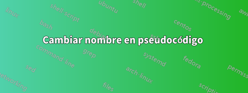 Cambiar nombre en pseudocódigo