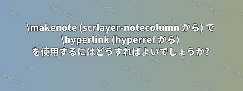 \makenote (scrlayer-notecolumn から) で \hyperlink (hyperref から) を使用するにはどうすればよいでしょうか?