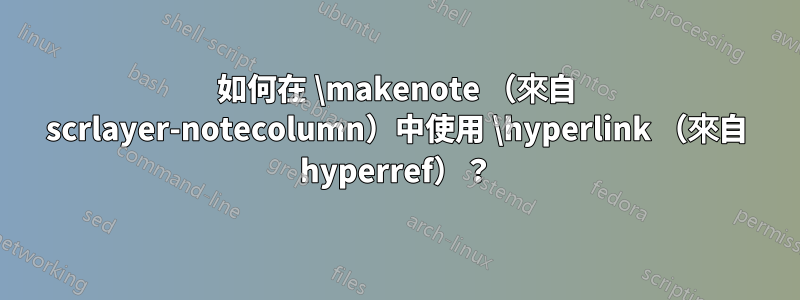 如何在 \makenote （來自 scrlayer-notecolumn）中使用 \hyperlink （來自 hyperref）？