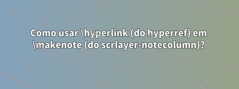 Como usar \hyperlink (do hyperref) em \makenote (do scrlayer-notecolumn)?