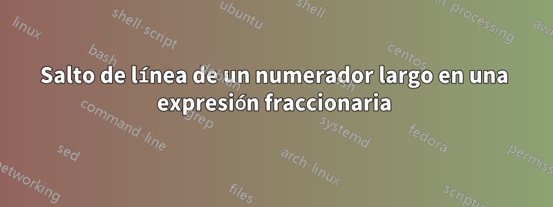 Salto de línea de un numerador largo en una expresión fraccionaria