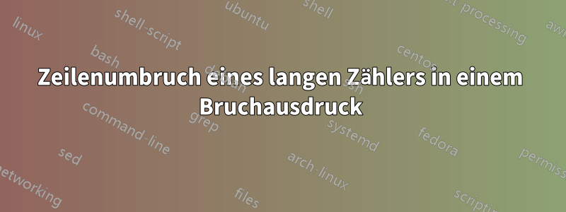 Zeilenumbruch eines langen Zählers in einem Bruchausdruck