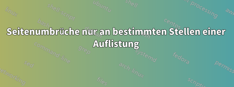 Seitenumbrüche nur an bestimmten Stellen einer Auflistung