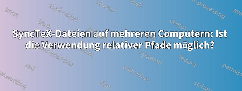 SyncTeX-Dateien auf mehreren Computern: Ist die Verwendung relativer Pfade möglich?