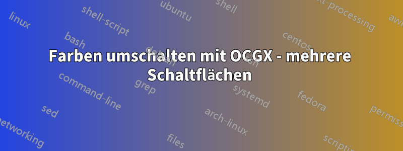 Farben umschalten mit OCGX - mehrere Schaltflächen