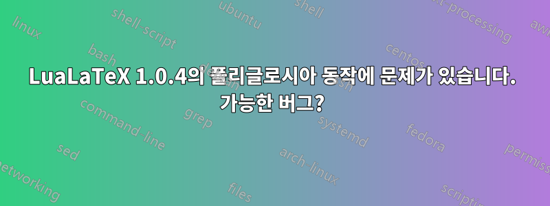 LuaLaTeX 1.0.4의 폴리글로시아 동작에 문제가 있습니다. 가능한 버그?